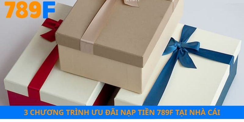 3 chương trình ưu đãi nạp tiền 789F cực hot tại nhà cái