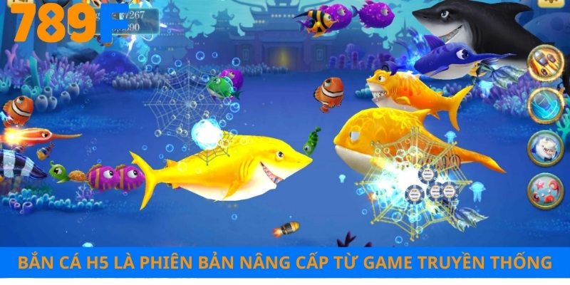 Bắn cá H5 là phiên bản nâng cấp từ game truyền thống