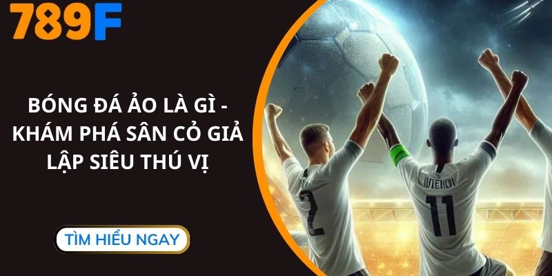 Bóng Đá Ảo Là Gì - Khám Phá Sân Cỏ Giả Lập Siêu Thú Vị