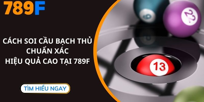 Cách Soi Cầu Bạch Thủ Chuẩn Xác, Hiệu Quả Cao Tại 789F
