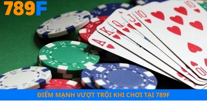 Điểm mạnh vượt trội khi chơi tại 789F