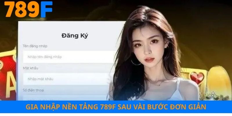 Gia nhập nền tảng 789F sau vài bước đơn giản