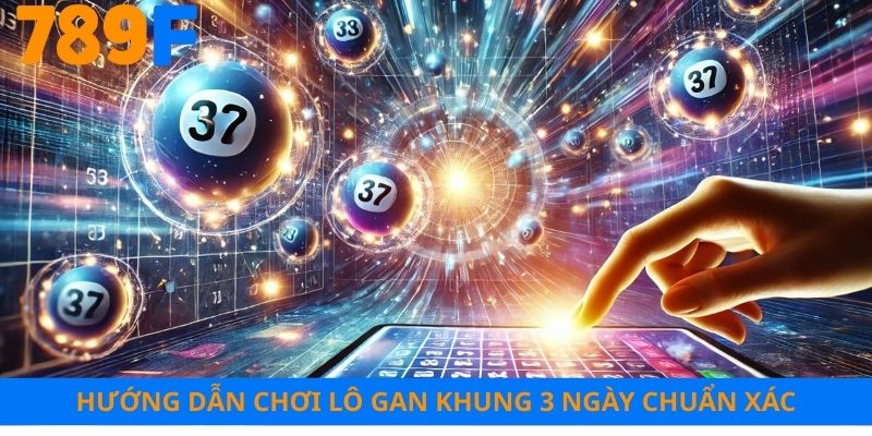 Hướng dẫn chơi lô gan khung 3 ngày chuẩn xác