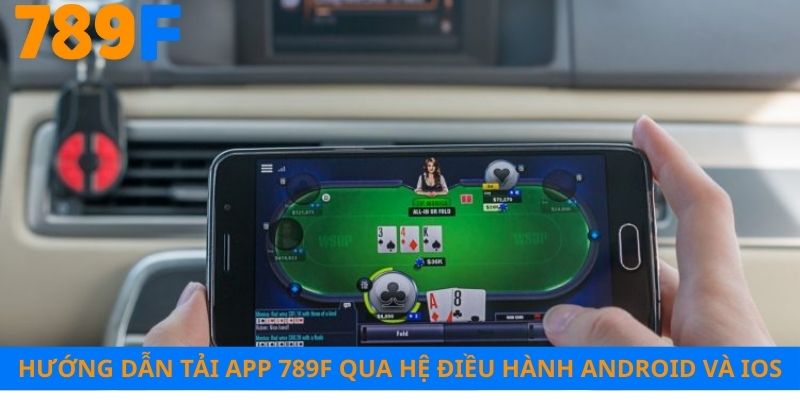 Hướng dẫn tải app 789F qua hệ điều hành Android và IOS