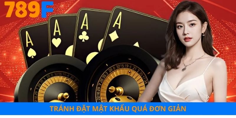 Không nên đặt mật khẩu quá đơn giản để đảm bảo an toàn