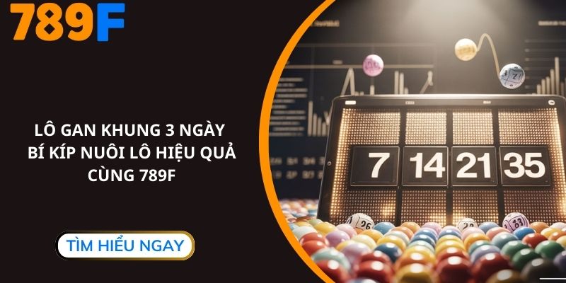 Lô Gan Khung 3 Ngày, Bí Kíp Nuôi Lô Hiệu Quả Cùng 789F