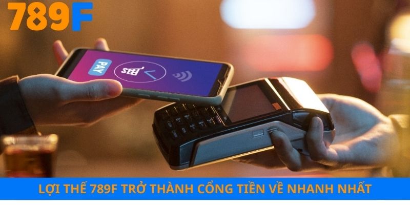 Lợi thế 789F trở thành cổng tiền về nhanh nhất