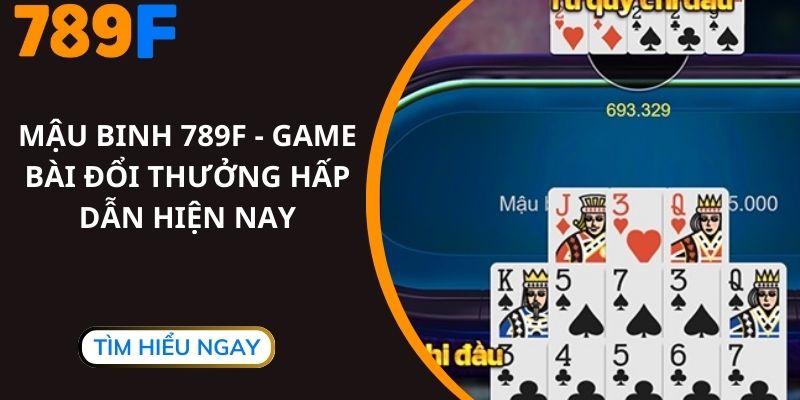 Mậu Binh 789F - Game Bài Đổi Thưởng Hấp Dẫn Hiện Nay
