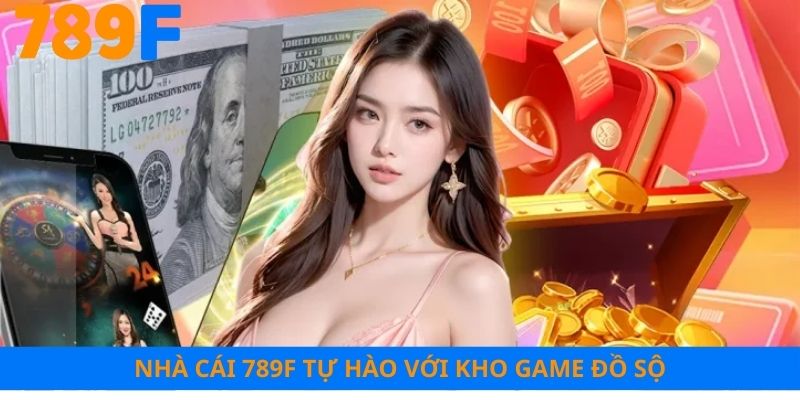 Nhà cái 789F tự hào với kho game đồ sộ được cập nhật liên tục