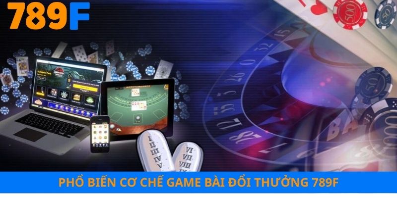 Phổ biến cơ chế game bài đổi thưởng 789F