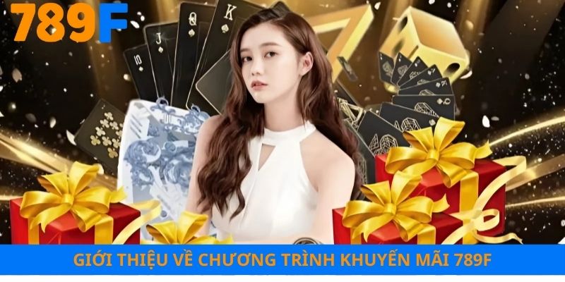 Vài nét sơ lược về chương trình khuyến mãi 789F
