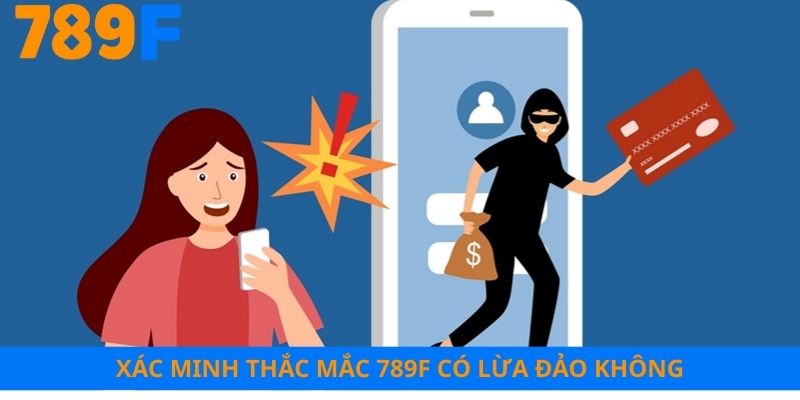 Xác minh thắc mắc 789F có lừa đảo không