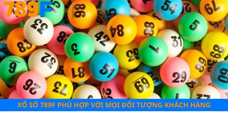 Xổ số 789F phù hợp với mọi đối tượng khách hàng
